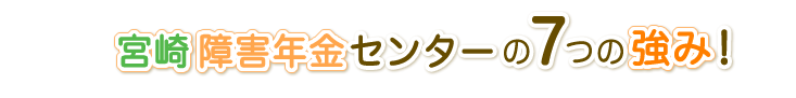 宮崎障害年金センターの7つの強み!